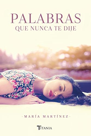 Martinez, Maria. Palabras Que Nunca Te Dije. Amazon Digital Services LLC - Kdp, 2017.