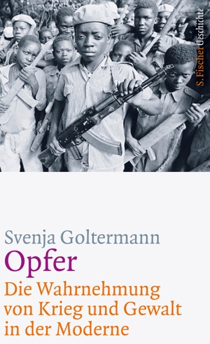 Svenja Goltermann. Opfer – Die Wahrnehmung von Krieg und Gewalt in der Moderne. S. FISCHER, 2017.