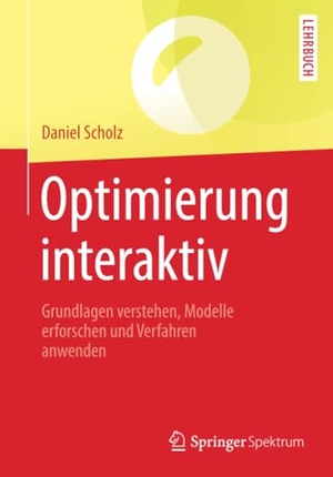 Scholz, Daniel. Optimierung interaktiv - Grundlagen verstehen, Modelle erforschen und Verfahren anwenden. Springer Berlin Heidelberg, 2018.