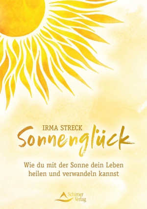Streck, Irma. Sonnenglück - Wie du mit der Sonne dein Leben heilen und verwandeln kannst. Schirner Verlag, 2022.