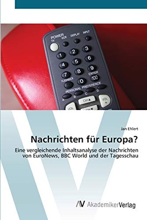 Ehlert, Jan. Nachrichten für Europa? - Eine vergleichende Inhaltsanalyse der Nachrichten von EuroNews, BBC World und der Tagesschau. AV Akademikerverlag, 2012.