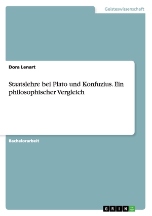 Lenart, Dora. Staatslehre bei Plato und Konfuzius. Ein philosophischer Vergleich. GRIN Publishing, 2016.
