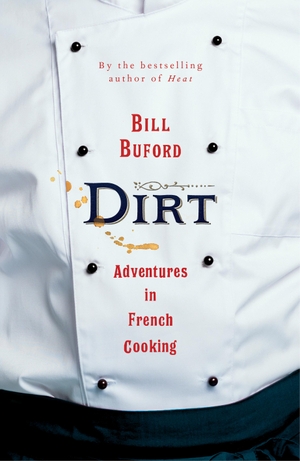 Buford, Bill. Dirt - Adventures in French Cooking from the bestselling author of Heat. Vintage Publishing, 2020.