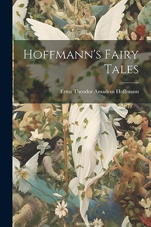 Hoffmann, Ernst Theodor Amadeus. Hoffmann's Fairy Tales. LEGARE STREET PR, 2023.