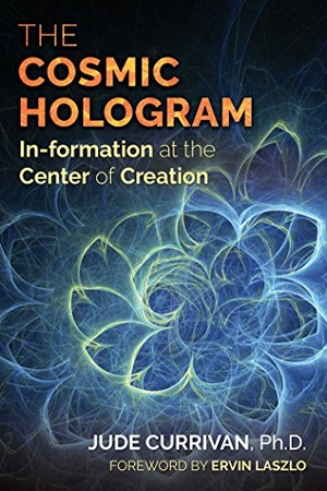 Currivan, Jude. The Cosmic Hologram - In-Formation at the Center of Creation. Inner Traditions/Bear & Company, 2017.