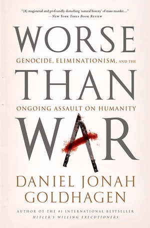 Goldhagen, Daniel Jonah. Worse Than War - Genocide, Eliminationism, and the Ongoing Assault on Humanity. PublicAffairs, 2010.