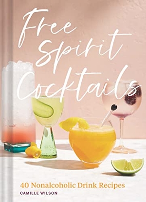Wilson, Camille. Free Spirit Cocktails - 40 Nonalcoholic Drink Recipes. Chronicle Books, 2022.