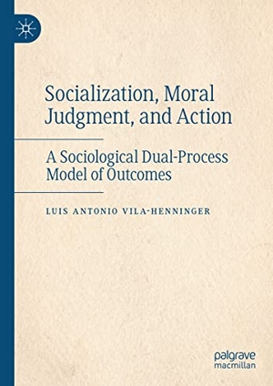 Vila-Henninger, Luis Antonio. Socialization, Moral Judgment, and Action - A Sociological Dual-Process Model of Outcomes. Springer International Publishing, 2021.