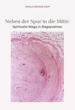 Rapp, Ursula. Neben der Spur in die Mitte - Spirituelle Wege in Klagepsalmen. Buchschmiede, 2023.