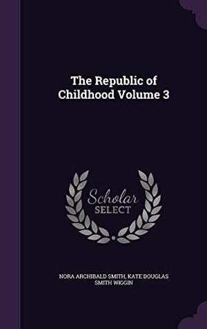 Smith, Nora Archibald / Kate Douglas Smith Wiggin. The Republic of Childhood Volume 3. Touchladybirdlucky Studios, 2016.
