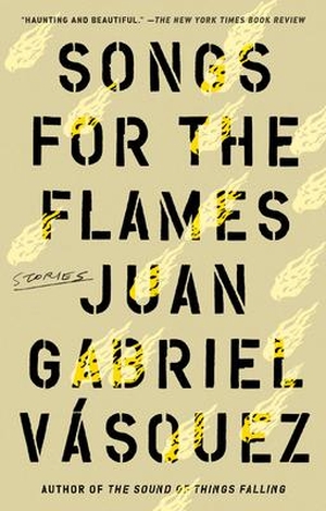 Vasquez, Juan Gabriel. Songs for the Flames - Stories. Penguin Publishing Group, 2022.