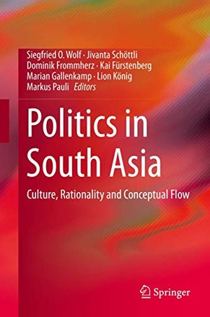 Wolf, Siegfried O. / Jivanta Schöttli et al (Hrsg.). Politics in South Asia - Culture, Rationality and Conceptual Flow. Springer International Publishing, 2014.
