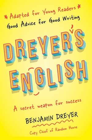 Dreyer, Benjamin. Dreyer's English (Adapted for Young Readers) - Good Advice for Good Writing. Random House Children's Books, 2021.