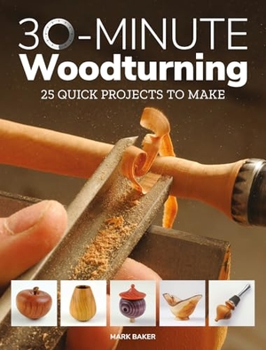 Baker, Mark. 30-Minute Woodturning - 25 Quick Projects to Make. GMC Publications, 2018.