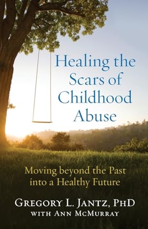 Jantz, Gregory L / Ann Mcmurray. Healing the Scars of Childhood Abuse - Moving Beyond the Past Into a Healthy Future. Baker Publishing Group, 2017.