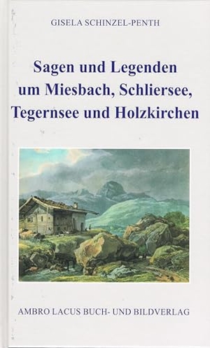 Schinzel-Penth, Gisela. Sagen und Legenden um Miesbach, Schliersee, Tegernsee und Holzkirchen. Ambro Lacus Buchverlag, 2024.