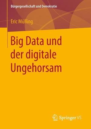Eric Mülling. Big Data und der digitale Ungehorsam. Springer Fachmedien Wiesbaden GmbH, 2018.