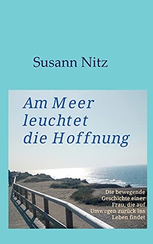 Nitz, Susann. Am Meer leuchtet die Hoffnung - Die bewegende Geschichte einer Frau, die auf Umwegen zurück ins Leben findet. tredition, 2021.