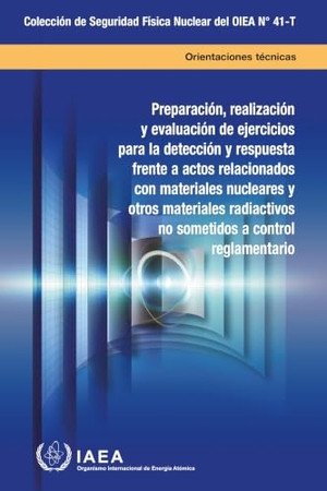 Iaea. Preparation, Conduct and Evaluation of Exercises for Detection of and Response to Acts Involving Nuclear and Other Radioactive Material Out of Regulatory Control (Spanish Edition). Mare Nostrum, 2024.