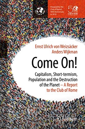 Wijkman, Anders / Ernst Ulrich von Weizsäcker. Come On! - Capitalism, Short-termism, Population and the Destruction of the Planet. Springer New York, 2017.