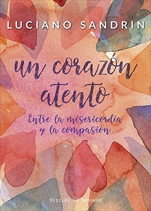 Sandrin, Luciano. Un corazón atento : entre la misericordia y la compasión. Desclée De Brouwer, 2017.