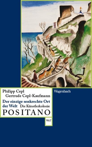 Cepl, Philipp / Gertrude Cepl-Kaufmann. Der einzige senkrechte Ort der Welt - Die Künstlerkolonie Positano. Wagenbach Klaus GmbH, 2021.