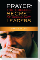 Prayer: The Timeless Secret of High-Impact Leaders