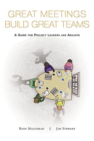Maltzman, Rich / Jim Stewart. Great Meetings Build Great Teams - A Guide for Project Leaders and Agilists. Business Expert Press, 2023.
