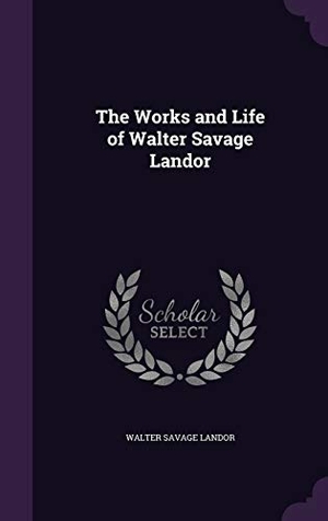 Landor, Walter Savage. The Works and Life of Walter Savage Landor. Touchladybirdlucky Studios, 2015.