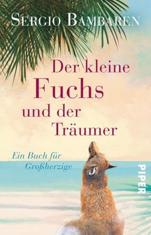 Bambaren, Sergio. Der kleine Fuchs und der Träumer - Ein Buch für Großherzige. Piper Verlag GmbH, 2019.
