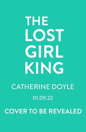Doyle, Catherine. The Lost Girl King. Bloomsbury Publishing plc, 2022.