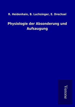 Heidenhain, R. Luchsinger. Physiologie der Absonderung und Aufsaugung. TP Verone Publishing, 2017.