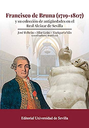 Vila Vilar, Enriqueta / Checa Beltrán, José et al. Francisco de Bruna, 1719-1807 : y su colección de antigüedades en el Real Álcazar de Sevilla.  Universidad de Sevilla, 2018.
