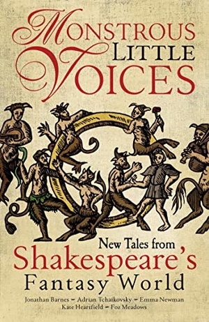 Tchaikovsky, Adrian / Barnes, Jonathan et al. Monstrous Little Voices - New Tales from Shakespeare's Fantasy World. Abaddon Books, 2016.