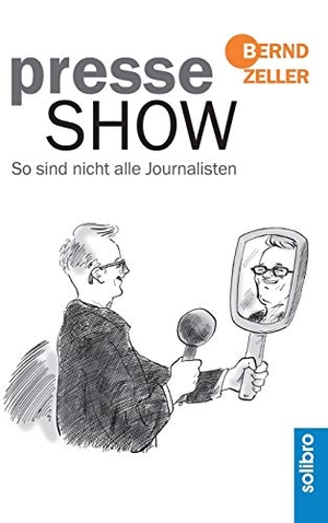 Zeller, Bernd. Presseshow - So sind nicht alle Journalisten. Solibro Verlag, 2016.