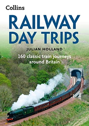 Collins Books / Julian Holland. Railway Day Trips - 160 Classic Train Journeys Around Britain. HarperCollins Publishers, 2017.