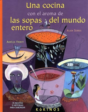 Serres, Alain / Aurélia Fronty. Una cocina con el aroma de las sopas del mundo entero. Editorial Kókinos, 2013.