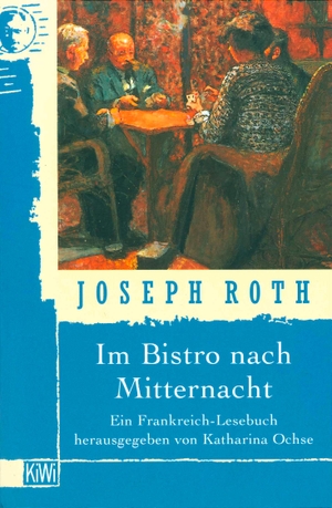 Roth, Joseph. Im Bistro nach Mitternacht - Ein Frankreich-Lesebuch. Kiepenheuer & Witsch GmbH, 1999.