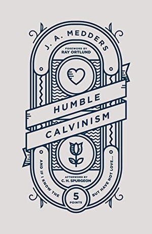Medders, J. A.. Humble Calvinism - And if I Know the Five Points, But Have Not Love .... The Good Book Company, 2019.