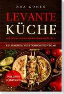 Levante Küche: 60 köstliche Gerichte aus dem Orient und Tel Aviv - kulinarisch, vegetarisch und vegan | Inklusive Süßspeisen