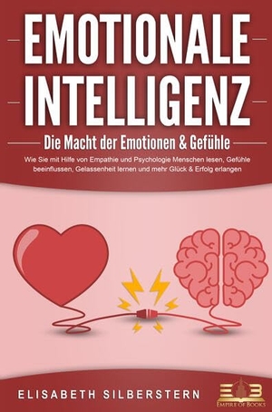 Silberstern, Elisabeth. EMOTIONALE INTELLIGENZ - Die Macht der Emotionen & Gefühle: Wie Sie mit Hilfe von Empathie und Psychologie Menschen lesen, Gefühle beeinflussen, Gelassenheit lernen und mehr Glück & Erfolg erlangen. EoB, 2023.