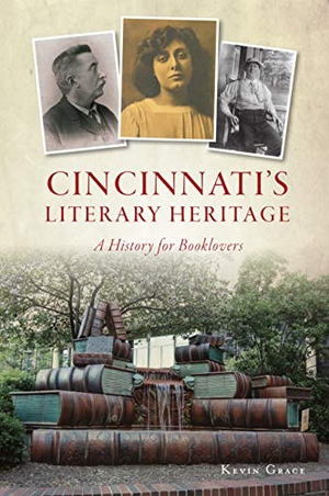 Grace, Kevin. Cincinnati's Literary Heritage - A History for Booklovers. Arcadia Publishing (SC), 2021.