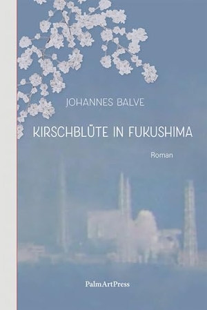 Balve, Johannes. Kirschblüte in Fukushima. PalmArtPress, 2024.