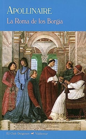 Apollinaire, Guillaume / Mauro Armiño. La Roma de los Borgia. Valdemar, 2014.