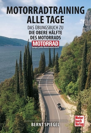 Spiegel, Bernt. Motorradtraining alle Tage - Das Übungsbuch zu " Die obere Hälfte des Motorrads". Motorbuch Verlag, 2021.
