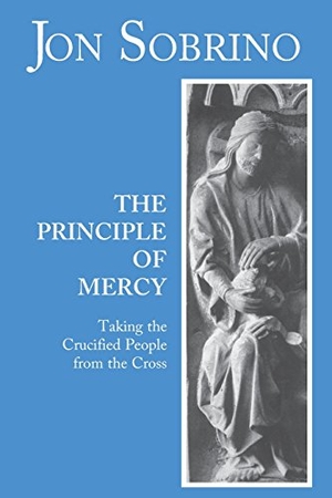 Sobrino, Jon. The Principle of Mercy - Taking the Crucified People from the Cross. Orbis Books, 1994.