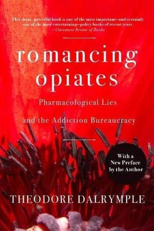 Dalrymple, Theodore. Romancing Opiates - Pharmacological Lies and the Addiction Bureaucracy. Encounter Books, 2008.