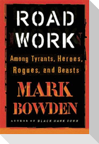 Road Work: Among Tyrants, Heroes, Rogues, and Beasts