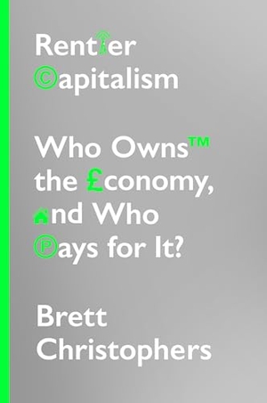 Christophers, Brett. Rentier Capitalism - Who Owns the Economy, and Who Pays for It?. Verso, 2020.