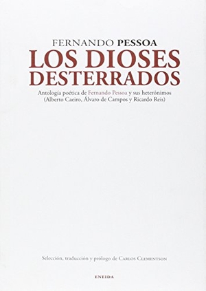 Pessoa, Fernando / Carlos Clementson. Los dioses desterrados : antología poética de Fernando Pessoa y sus heterónimos : Alberto Caeiro, Álvaro de Campos y Ricardo Reis. Eneida Editorial S.L., 2014.